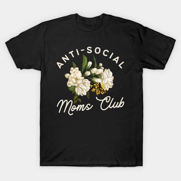 Anti-Social Moms Club, Funny Floral Introverted Mom Gift T-Shirt by AddiBettDesigns